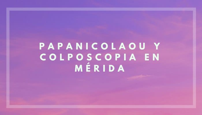 colpoascopia y papanicolaou en merida yucatan